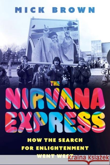 The Nirvana Express: How the Search for Enlightenment Went West Mick Brown 9781805263104 C Hurst & Co Publishers Ltd - książka