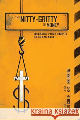 The Nitty-Gritty of Money: Constructing Twelve Money Principles for Youth and Adults Brad Brunkow 9781490876337 WestBow Press - książka