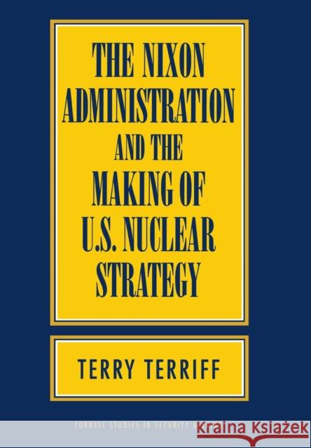 The Nixon Administration and the Making of U.S. Nuclear Strategy Terry Terriff 9780801430824 Cornell University Press - książka