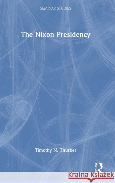 The Nixon Presidency Timothy N. Thurber 9780367500931 Taylor & Francis Ltd - książka