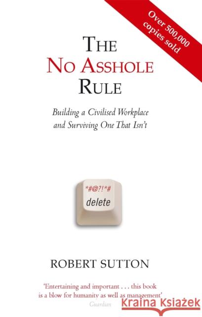 The No Asshole Rule: Building a Civilised Workplace and Surviving One That Isn't Robert Sutton 9780749954031 Little, Brown Book Group - książka