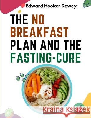 The No Breakfast Plan and the Fasting-Cure Edward Hooker Dewey   9781805474203 Intell Book Publishers - książka