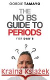 The No BS Guide to Periods: For Dads Tamayo, Gordie 9798362932107 Independently Published
