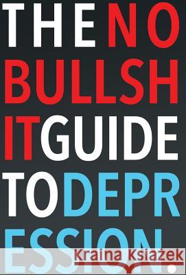 The No-Bullshit Guide to Depression Steven Skoczen   9780998280417 Ink and Feet, LLC - książka