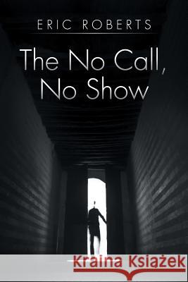 The No Call, No Show Eric Roberts 9781499053531 Xlibris Corporation - książka