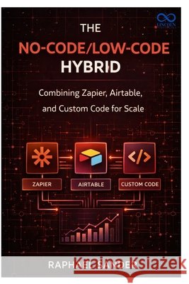 The No-Code LowCode Hybrid: Combining Zapier, Airtable, and Custom Code for Scale Sander, Raphael 9798245212449 Independently Published - książka