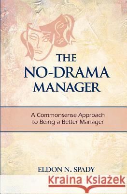 The No-Drama Manager: A Commonsense Approach to Being a Better Manager MR Eldon N. Spady 9781470007225 Createspace - książka