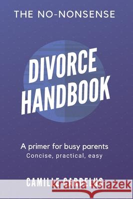 The No-Nonsense Divorce Handbook: A Primer for Busy Parents Camille Cardelus 9781797443171 Independently Published - książka