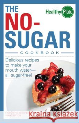 The No-Sugar Cookbook: Delicious Recipes to Make Your Mouth Water...All Sugar Free! Tessmer, Kimberly A. 9781598692037 Adams Media Corporation - książka