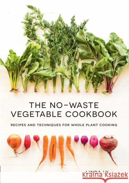 The No-Waste Vegetable Cookbook: Recipes and Techniques for Whole Plant Cooking Ly, Linda 9781558329973 Quarto Publishing Group USA Inc - książka