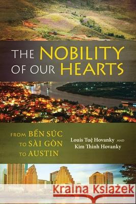 The Nobility of Our Hearts: From Ben Suc to Sai Gon to Austin Louis Tuệ Hovanky Kim Thinh Hovanky 9781732422407 Hovanky Publications, LLC - książka