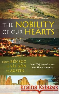 The Nobility of Our Hearts: From Ben Suc to Sai Gon to Austin Louis Tuệ Hovanky Kim Thinh Hovanky 9781732422421 Hovanky Publications, LLC - książka