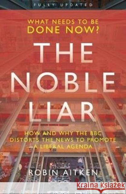 The Noble Liar: How and why the BBC distorts the news to promote a liberal agenda Robin Aitken 9781785906008 Biteback Publishing - książka