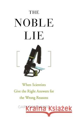 The Noble Lie: When Scientists Give the Right Answers for the Wrong Reasons Gary Greenberg 9781630269159 Wiley - książka