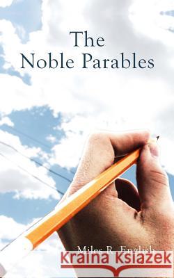 The Noble Parables: A collection of romantic poems and essays on existentialism English, Miles R. 9781499655889 Createspace - książka