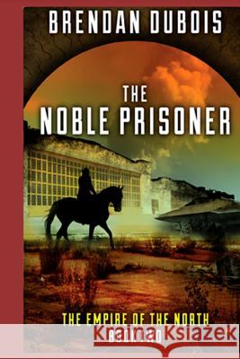 The Noble Prisoner: Empire of the North: Book Two Brendan DuBois 9781492196815 Createspace - książka