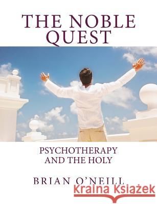 The Noble Quest: Psychotherapy and the Holy Brian O'Neill 9781482090895 Createspace - książka