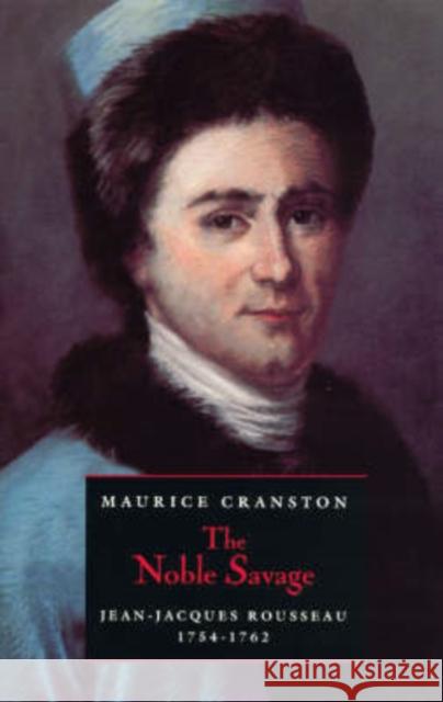 The Noble Savage: Jean-Jacques Rousseau, 1754-1762 Cranston, Maurice 9780226118642 University of Chicago Press - książka