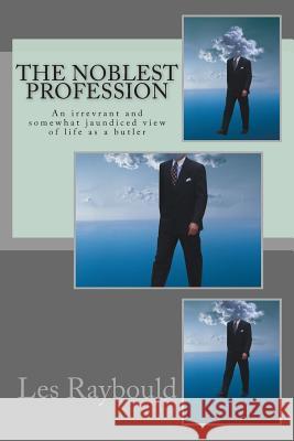 The Noblest Profession: An irrevrant and somewhat jaundiced view of life as a butler Raybould, Les 9781503155817 Createspace - książka