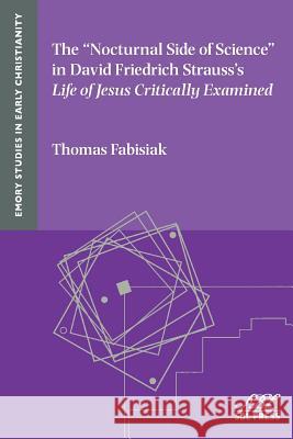 The Nocturnal Side of Science in David Friedrich Strauss's Life of Jesus Critically Examined Thomas Fabisiak 9781628371086 SBL Press - książka