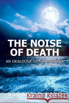 The Noise of Death: An Okaloosa Island Mystery George D. King 9781956876888 Workbook Press - książka