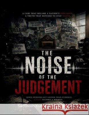 The noise of judgement: When opinions get louder than evidence justce becomes noise Santhosh Kumar Subramanian 9798904794712 Notion Press - książka