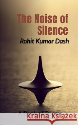 The Noise of Silence Rohit Kumar   9798889868934 Notion Press - książka