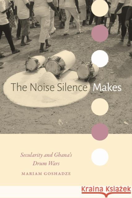The Noise Silence Makes: Secularity and Ghana's Drum Wars Mariam Goshadze 9781478028192 Duke University Press - książka