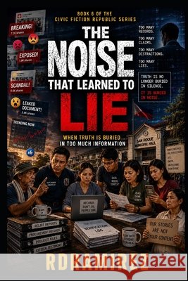 The Noise That Learned to Lie: When Truth Is Buried in Too Much Information: Book 6 of the Civic Fiction Republic Series Ramirez, Rd 9798197756848 Independently Published - książka