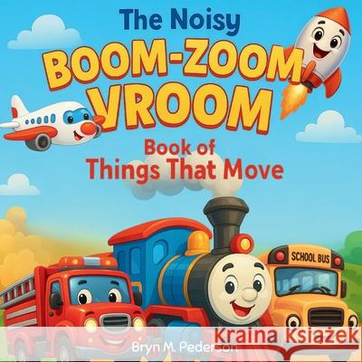 The Noisy Boom Zoom Vroom Book of Things That Move Bryn M. Pederson 9781964114248 Bluebird Books - książka