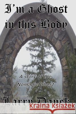 The Nomadic Ghost: I'm the Ghost in this Body Danek, Larry 9781532863769 Createspace Independent Publishing Platform - książka
