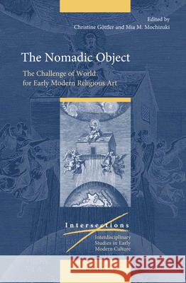 The Nomadic Object: The Challenge of World for Early Modern Religious Art Christine Göttler, Mia Mochizuki 9789004354326 Brill - książka