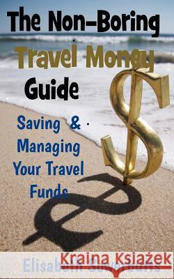The Non-Boring Travel Money Guide: : Dollars, Rupiah and Sense Elisabeth Sowerbutts 9781480135406 Createspace - książka