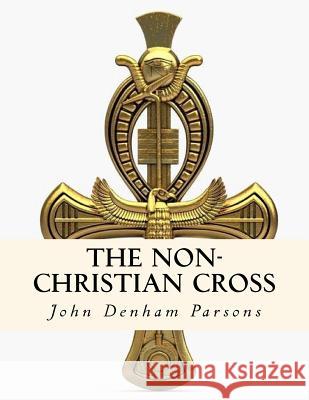 The Non-Christian Cross John Denham Parsons 9781534648654 Createspace Independent Publishing Platform - książka