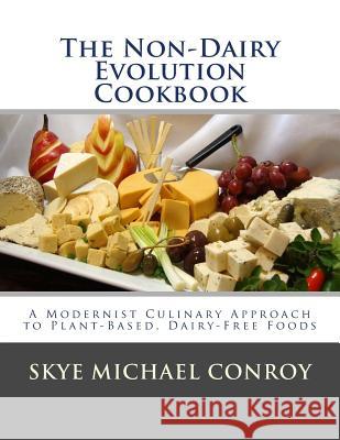 The Non-Dairy Evolution Cookbook: A Modernist Culinary Approach to Plant-Based, Dairy Free Foods Skye Michael Conroy 9781499590425 Createspace - książka