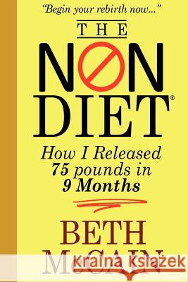 The Non-Diet: How I Released 75 Pounds in 9 Months Beth McCain 9781469951027 Createspace - książka