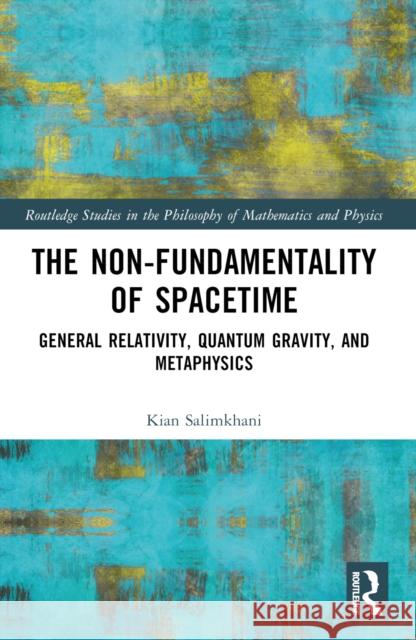 The Non-Fundamentality of Spacetime: General Relativity, Quantum Gravity, and Metaphysics Kian Salimkhani 9781032518343 Routledge - książka