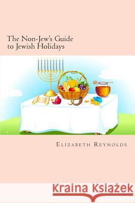 The Non-Jew's Guide to Jewish Holidays Elizabeth Reynolds 9781484152867 Createspace - książka