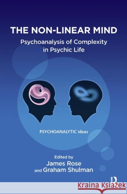 The Non-Linear Mind: Psychoanalyis of Complexity in Psychic Life Rose, James 9780367328382 Taylor and Francis - książka