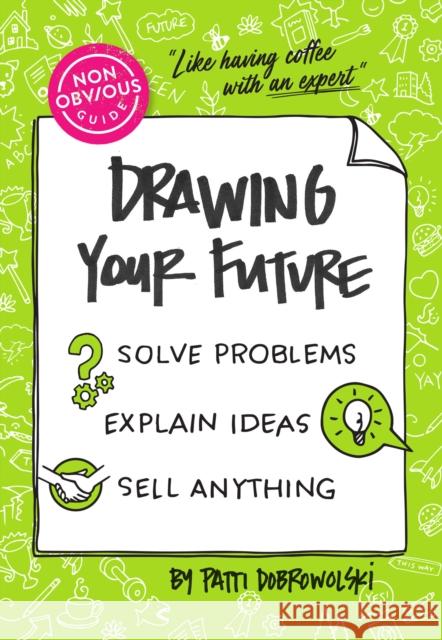 The Non-Obvious Guide to Drawing Your Future: Solve Problems, Explain Ideas, Sell Anything, Patti Dobrowolski 9781646871674 Ideapress Publishing - książka