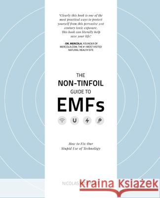 The Non-Tinfoil Guide to EMFs: How to Fix Our Stupid Use of Technology Nicolas Pineault 9781976109126 Createspace Independent Publishing Platform - książka