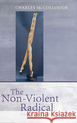 The Non-Violent Radical Charles McCollough 9781498258579 Wipf & Stock Publishers - książka