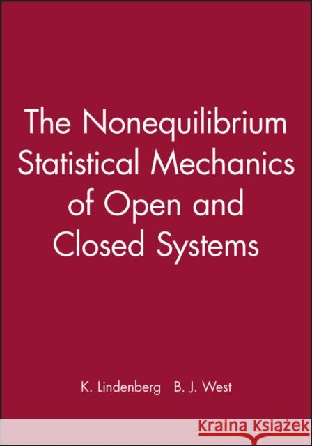 The Nonequilibrium Statistical Mechanics of Open and Closed Systems B. J. West K. Lindenberg Katja Lindenberg 9780471186830 Wiley-VCH Verlag GmbH - książka