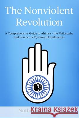 The Nonviolent Revolution: A Comprehensive Guide to Ahimsa - the Philosophy and Practice of Dynamic Harmlessness Nathaniel Altman 9780997972009 Gaupo Publishing - książka