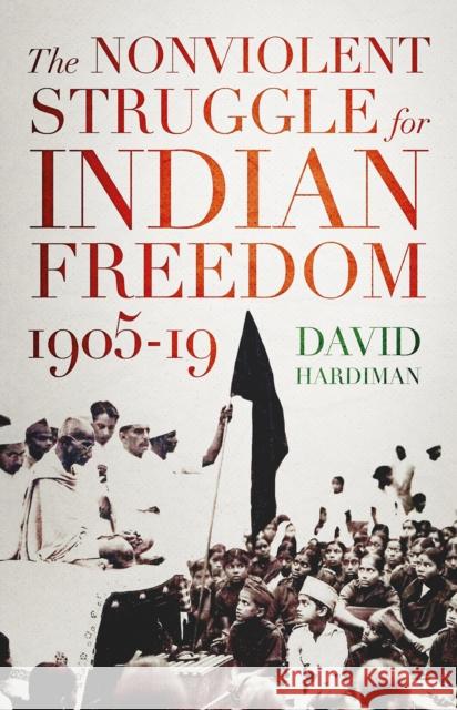 The Nonviolent Struggle for Indian Freedom, 1905-19 David Hardiman 9781849049702 C Hurst & Co Publishers Ltd - książka