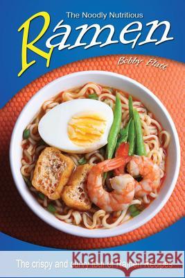The Noodly Nutritious Ramen Cookbook: The Crispy and Curvy Tour of Ramen Recipes Bobby Flatt 9781515043683 Createspace - książka