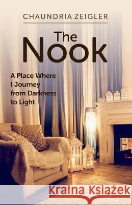 The Nook: A Place Where I Journey from Darkness to Light Chaundria Zeigler 9780999075807 Chaundria Zeigler Ministries - książka