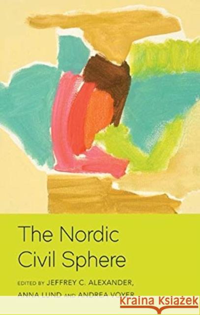 The Nordic Civil Sphere Jeffrey C. Alexander Anna Lund Andrea Voyer 9781509538843 Polity Press - książka