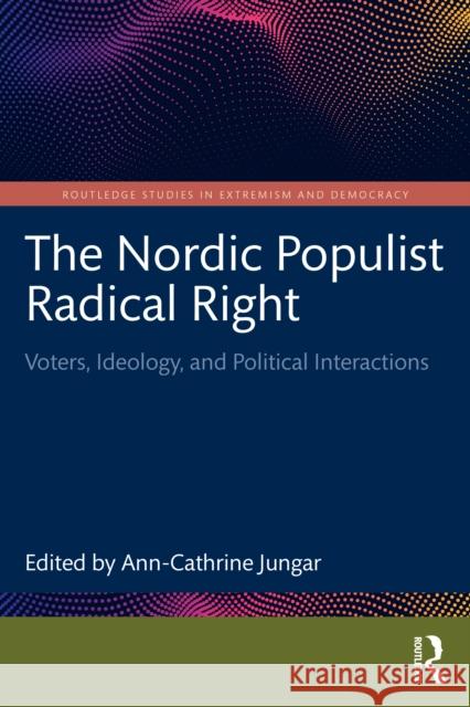 The Nordic Populist Radical Right: Voters, Ideology, and Political Interactions Ann-Cathrine Jungar 9781138390225 Routledge - książka