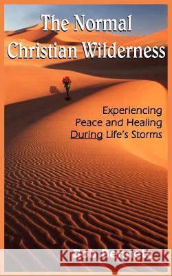 The Normal Christian Wilderness: Experiencing Peace and Healing During Life's Storms Bennett, Bob 9781418421793 Authorhouse - książka